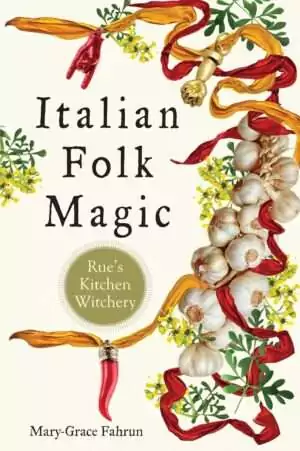 Cover of 'Italian Folk Magic' with colorful ribbons, garlic, and herbs arranged decoratively — Weiser Books paperback on kitchen witchery.