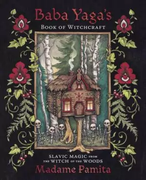 Baba Yaga's Book of Witchcraft cover featuring a whimsical illustration of a small enchanted house in the woods surrounded by flowers and skulls.