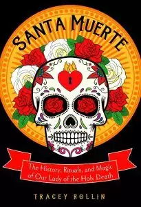 Book cover of Santa Muerte by Tracey Rollin featuring a colorful illustrated skull decorated with roses and the full subtitle History, Rituals, and Magic.