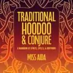 Traditional Hoodoo & Conjure by Miss Aida — Handbook of Spirits, Spells & Rootwork