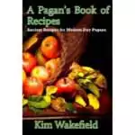 A Pagan's Book of Recipes cover by Kim Wakefield, a 177-page paperback working reference of incense, oil, food, and cleansing bath recipes for Pagan celebrations and daily practice.