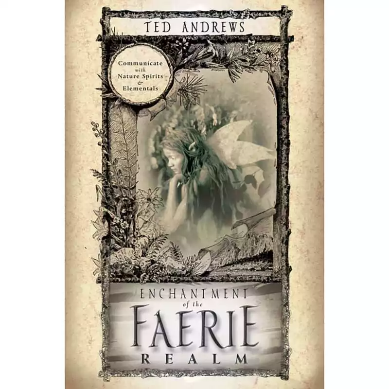 Enchantment-of-the-Faerie-Realm-by-Ted-Andrews-BENCFAE Enchantment of the Faerie Realm by Ted Andrews paperback book, a 240-page 6 x 9 inch Llewellyn guide to communicating with faeries, elves, and nature spirits.