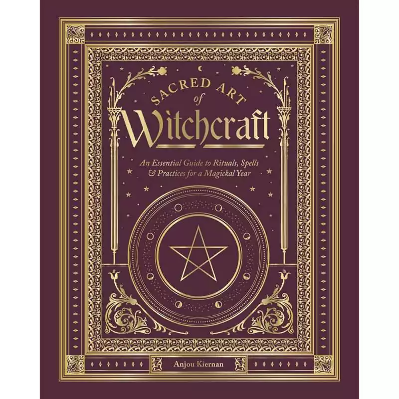 Burgundy cover with gold foil border of Sacred Art of Witchcraft by Anjou Kiernan, with a five-pointed star in a circle ringed by moon phases and the subtitle An Essential Guide to Rituals, Spells and Practices